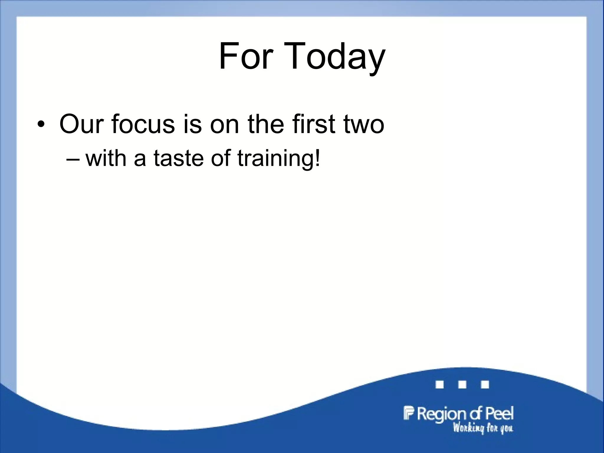 For Today Our focus is on the first two with a taste of training! 