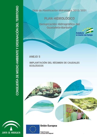  
 
Ciclo de Planificación Hidrológica 2015/2021
PLAN HIDROLÓGICO
Demarcación Hidrográfica del
Guadalete-Barbate
IMPLANTACIÓN DEL RÉGIMEN DE CAUDALES
ECOLÓGICOS
ANEJO 5
 