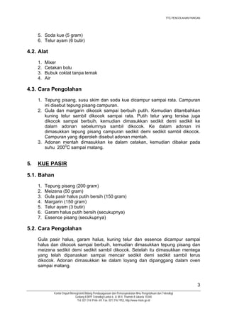 TTG PENGOLAHAN PANGAN




     5. Soda kue (5 gram)
     6. Telur ayam (6 butir)

4.2. Alat
     1.   Mixer
     2.   Ceta...