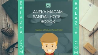 Supplier & Produsen Sandal Hotel
ANEKA MACAM
SANDAL HOTEL
BOGOR
B
A
L
A
Z
H
A
C
O
M
B
A
L
A
Z
H
A
C
O
M
 