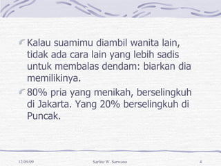 Kalau suamimu diambil wanita lain, tidak ada cara lain yang lebih sadis untuk membalas dendam: biarkan dia memilikinya. 80% pria yang menikah, berselingkuh di Jakarta. Yang 20% berselingkuh di Puncak. 