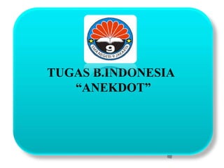 TUGAS B.INDONESIA
“ANEKDOT”
 