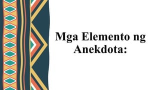 Mga Elemento ng
Anekdota:
 