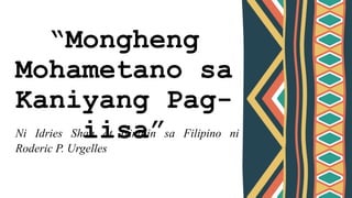 “Mongheng
Mohametano sa
Kaniyang Pag-
iisa”
Ni Idries Shah at isinalin sa Filipino ni
Roderic P. Urgelles
 