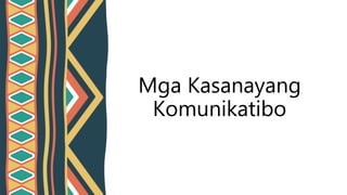 Mga Kasanayang
Komunikatibo
 