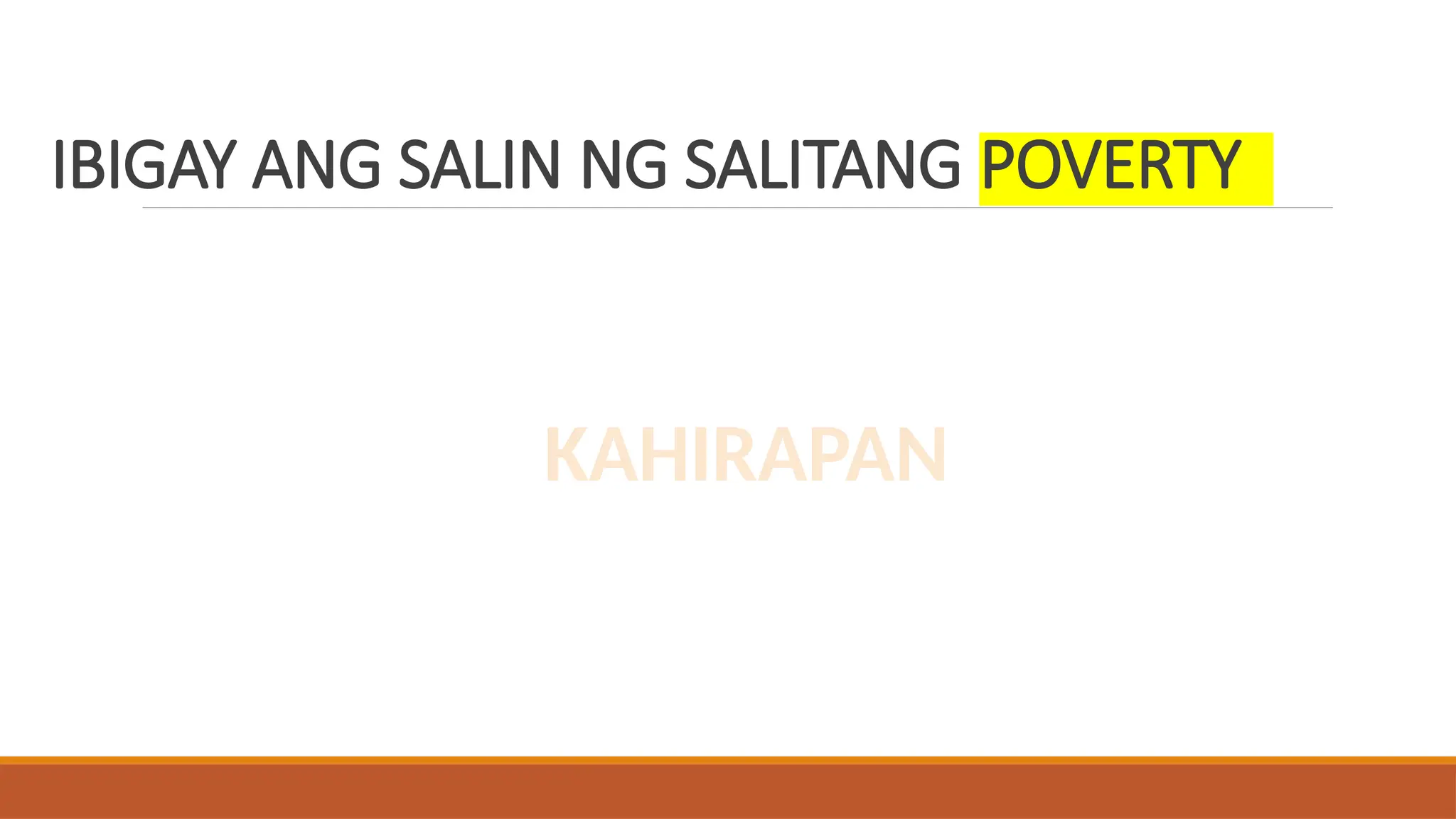 IBIGAY ANG SALIN NG SALITANG POVERTY
KAHIRAPAN
 