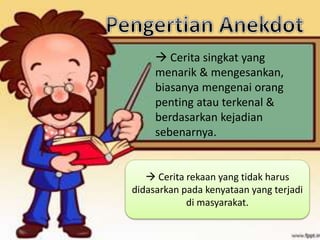  Cerita rekaan yang tidak harus
didasarkan pada kenyataan yang terjadi
di masyarakat.
 Cerita singkat yang
menarik & mengesankan,
biasanya mengenai orang
penting atau terkenal &
berdasarkan kejadian
sebenarnya.
 