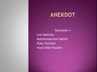Kelompok 4
•Ivan Mahinza
•Muhammad Alwi Hafizh
•Rizky Fatullah
•Yusuf Alfat Fauzani
 