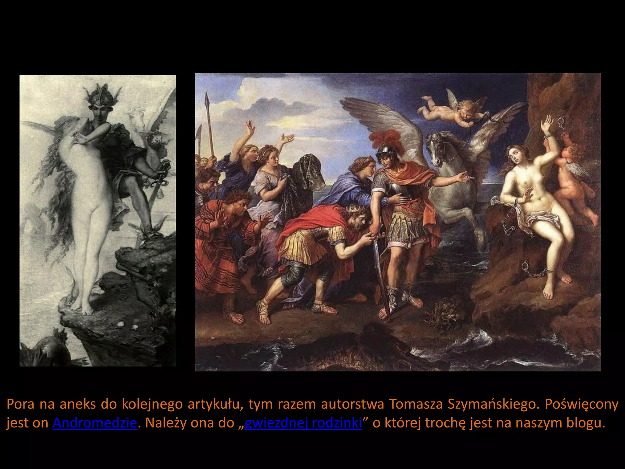 Pora na aneks do kolejnego artykułu, tym razem autorstwa Tomasza Szymaoskiego. Poświęcony
jest on Andromedzie. Należy ona do „gwiezdnej rodzinki” o której trochę jest na naszym blogu.
 
