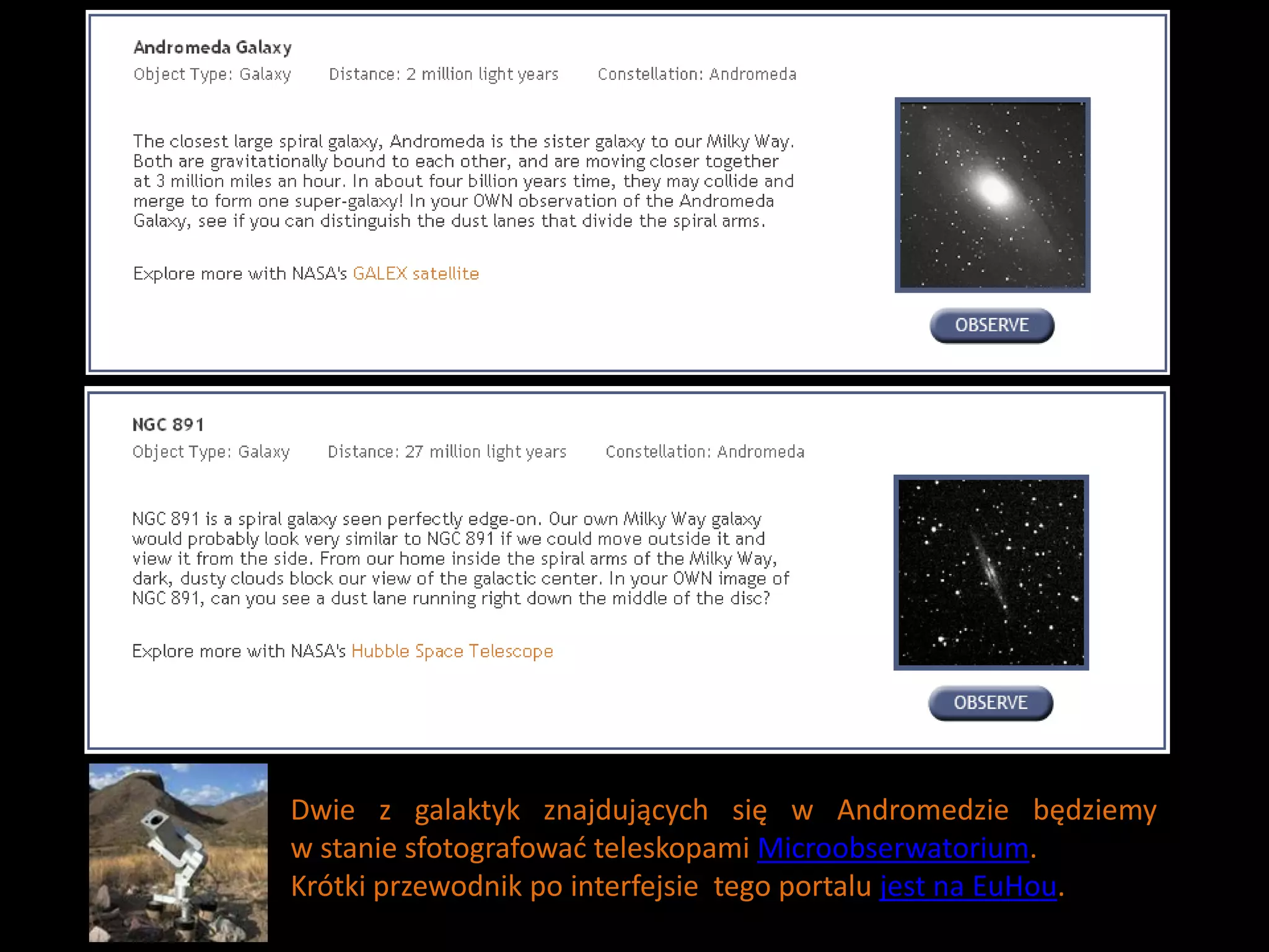 Dwie z galaktyk znajdujących się w Andromedzie będziemy
w stanie sfotografowad teleskopami Microobserwatorium.
Krótki przewodnik po interfejsie tego portalu jest na EuHou.
 