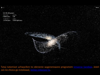 Tutaj natomiast uchwyciłem to zderzenie wygenerowane programem Universe Sandbox. Jeżeli
zaś nie chcesz go instalowad, kolizję zobaczysz tu.
 
