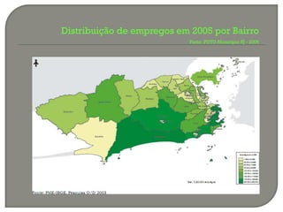 Distribuição de empregos em 2005 por Bairro
                           Fonte :PDTU-Município RJ - 2006
 