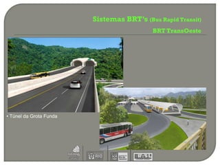 Sistemas BRT’s (Bus Rapid Transit)
                                           BRT TransOeste




• Túnel da Grota Funda
 