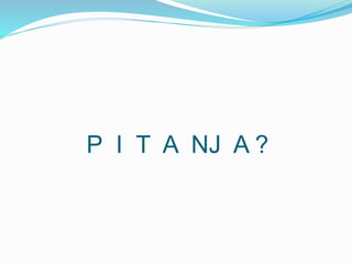P I T A NJ A ? 
