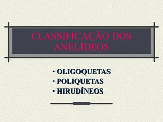 CLASSIFICAÇÃO DOS ANELÍDEOS OLIGOQUETAS POLIQUETAS HIRUDÍNEOS 