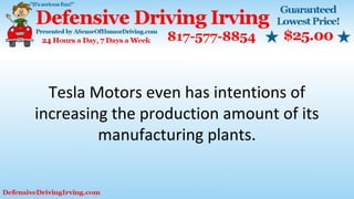 Tesla Motors even has intentions of
increasing the production amount of its
manufacturing plants.
 
