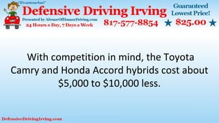 With competition in mind, the Toyota
Camry and Honda Accord hybrids cost about
$5,000 to $10,000 less.
 
