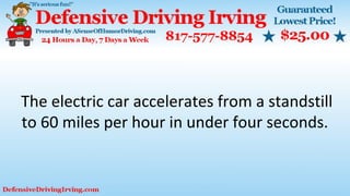 The electric car accelerates from a standstill
to 60 miles per hour in under four seconds.
 