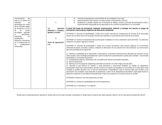 transformación del
aula en un espacio de
ambiente de
aprendizaje por medio
de los llamados juegos
de simulación, y el uso
de las nuevas
tecnologías aplicadas
al aprendizaje,
analizando sus
posibilidades
didácticas y formativas
en la comprensión de
las problemáticas
ambientales
II
“La educación
ambiental a escolares:
Agenda 21 escolar”
III
“Cono de experiencias”
Dale
d) ¿Permite la participación comprometida de los estudiantes? ¿por qué?
e) ¿Qué limitaciones tiene frente a la cultura escolar o institucional y cultural?
f) Establezcan su posible relación con la formación de saberes, valores y actitudes de participación social e
involucramiento responsable de los educandos en los conflictos ambientales en su comunidad
A partir del juego de simulación realizado anteriormente, elaborar y entregar por escrito un juego de
simulación como práctica didáctica de Educación Ambiental.
ACTIVIDAD 11. Discutan las posibilidades y límites de la acción comunitaria, considerando los vínculos de la comunidad
escolar con la cultura local y de los grupos sociales que impactan en la percepción del mundo de los escolares
ACTIVIDAD 12. Analicen la importancia de la participación ciudadana en la crisis ambiental a partir del texto: “La educación
ambiental a escolares: Agenda 21 escolar”
ACTIVIDAD 13. Discutan las posibilidades y límites de la acción comunitaria como proceso didáctico en la formación
ambiental de valores, actitudes y saberes, mediante la observación de una situación de crisis ambiental. Las instrucciones
para esta actividad son las siguientes
a).- Exploren la posibilidad de la observación y participación comunitaria utilizando fotos obtenidas del internet y de las
redes sociales, como estrategia procedimental, a partir de observar la presentación en power point, titulada: “¿Comunidad
depredadora o comunidad necesitada?”
b).- Procedimiento didáctico: Observación de un problema de relación comunidad-naturaleza
c).- Guía de observación
d).- Observe en forma grupal las diapositivas obtenidas de internet, sin emitir ningún juicio de valor
e).- Describa lo que observa en relación a: ¿qué emociones y sensaciones despierta en ustedes las diapositivas
presentadas? ¿Qué fue lo que pusideron percibir? ¿Cuál es la relación que establece la comunidad con la naturaleza? ¿qué
actitudes se pueden observar? ¿es un caso de sobrevivencia o depredación? ¿qué se necesita saber para acceder a una
apreciación más compleja? ¿qué preguntas se plantearían a partir de las diapositivas presentadas? ¿Qué papel tendría la
educación ambiental en este dilema socioambiental? ¿Todo lo que aparece en la red de internet es verdad?
ACTIVIDAD 14 Revisar el cono de experiencias, de Dale
ACTIVIDAD 15. Analizar las posibilidades del cono de experiencias
ACTIVIDAD 16, 17 Sociodrama “La mudanza”
“Donde haya un árbol que plantar, plántalo tú. Donde haya un error que enmendar, enmiéndalo tú. Donde haya un esfuerzo que todos esquivan, hazlo tú. Sé tú el que aparta la piedra del camino”
 