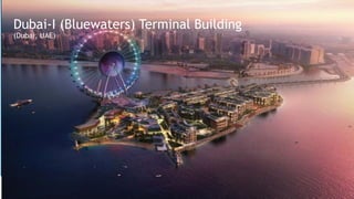 Dubai-I (Bluewaters) Terminal Building
(Dubai, UAE)
 