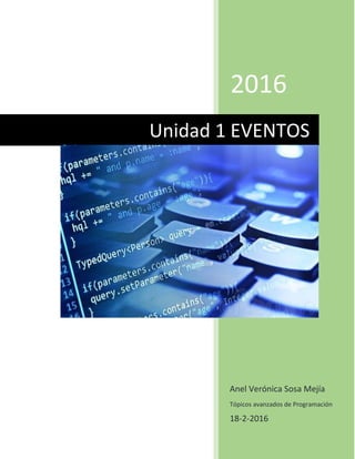 2016
Anel Verónica Sosa Mejía
Tópicos avanzados de Programación
18-2-2016
Unidad 1 EVENTOS
 