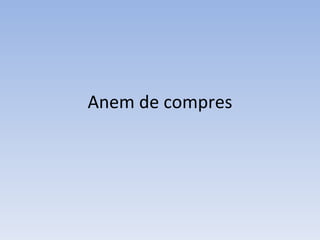 Anem de compres 