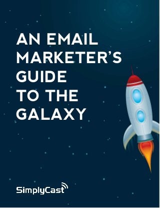 AN EMAIL MARKETER’S GUIDE TO THE GALAXY                    share




     AN EMAIL
     MARKETER’S
     GUIDE
     TO THE
     GALAXY




                               Copyright SimplyCast 2013
 
