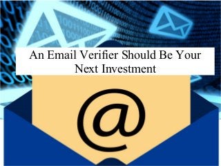An Email Verifier Should Be Your
Next Investment
 