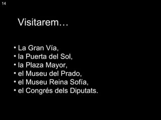 Visitarem… La Gran Vía,  la Puerta del Sol, la Plaza Mayor, el Museu del Prado, el Museu Reina Sofía, el Congrés dels Diputats. 14 