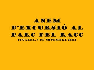 ANEM D’EXCURSIÓ AL PARC DEL RACC  (GUALBA, 9 DE NOVEMBRE 2011) 