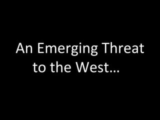 An Emerging Threat to the West… ? 