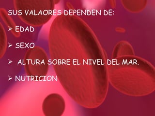 SUS VALAORES DEPENDEN DE: EDAD  SEXO ALTURA SOBRE EL NIVEL DEL MAR. NUTRICION 