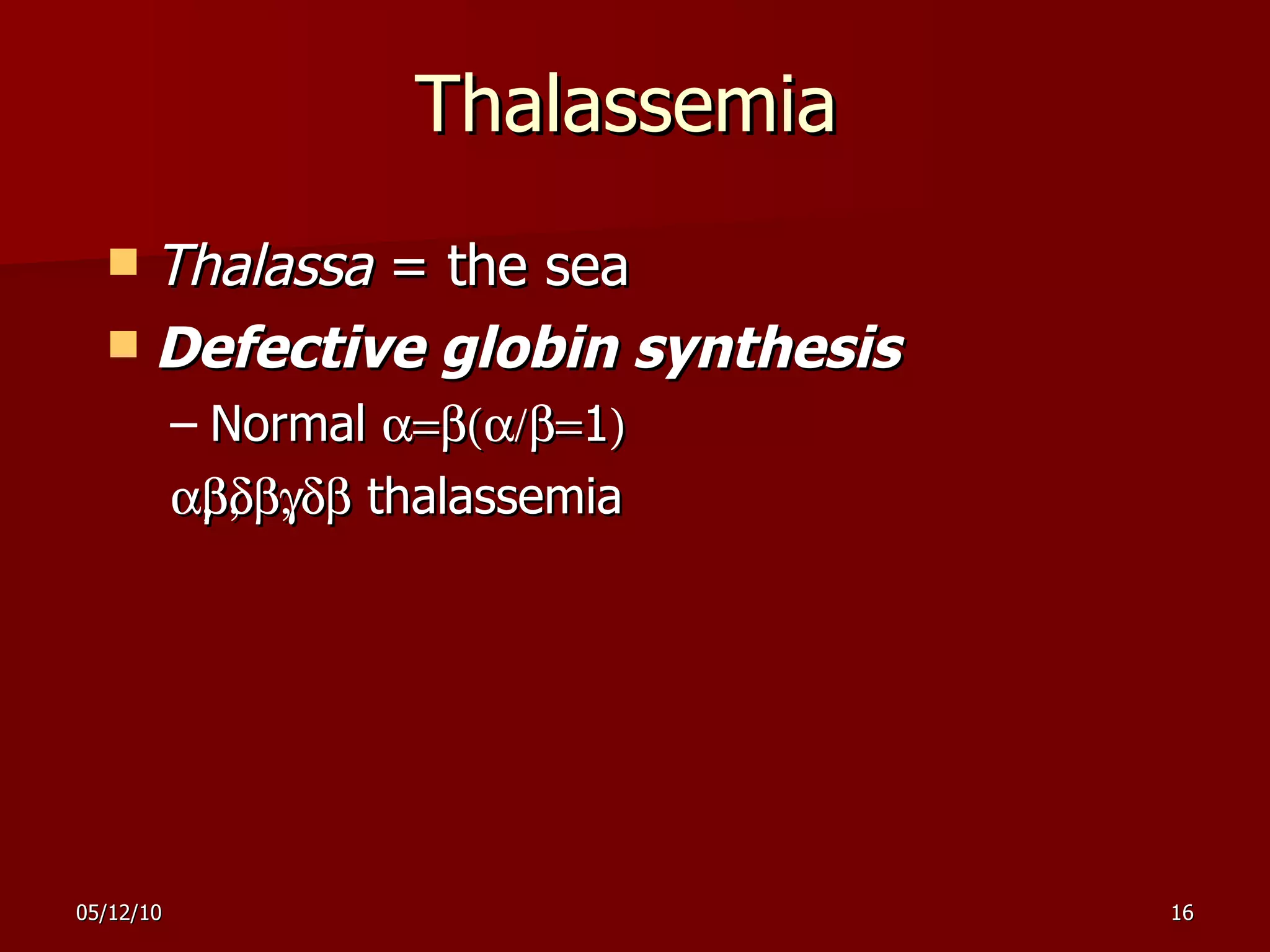 Thalassemia Thalassa  = the sea Defective globin synthesis Normal   1     thalassemia 