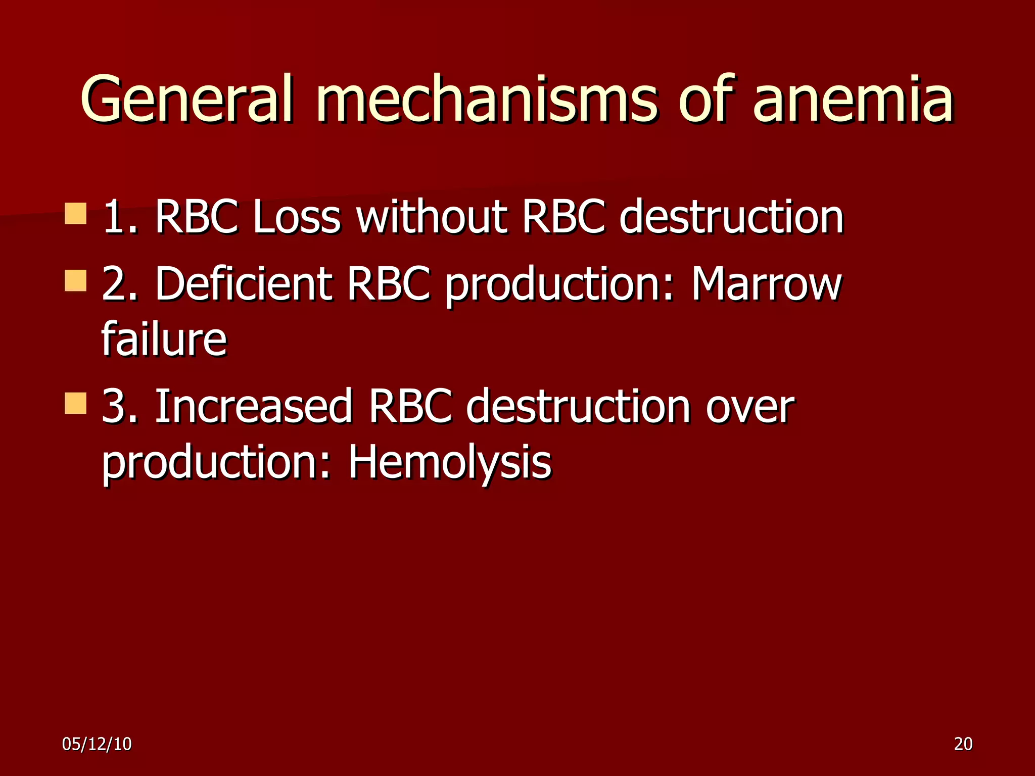 General mechanisms of anemia 1. RBC Loss without RBC destruction 2. Deficient RBC production: Marrow failure 3. Increased RBC destruction over production: Hemolysis 