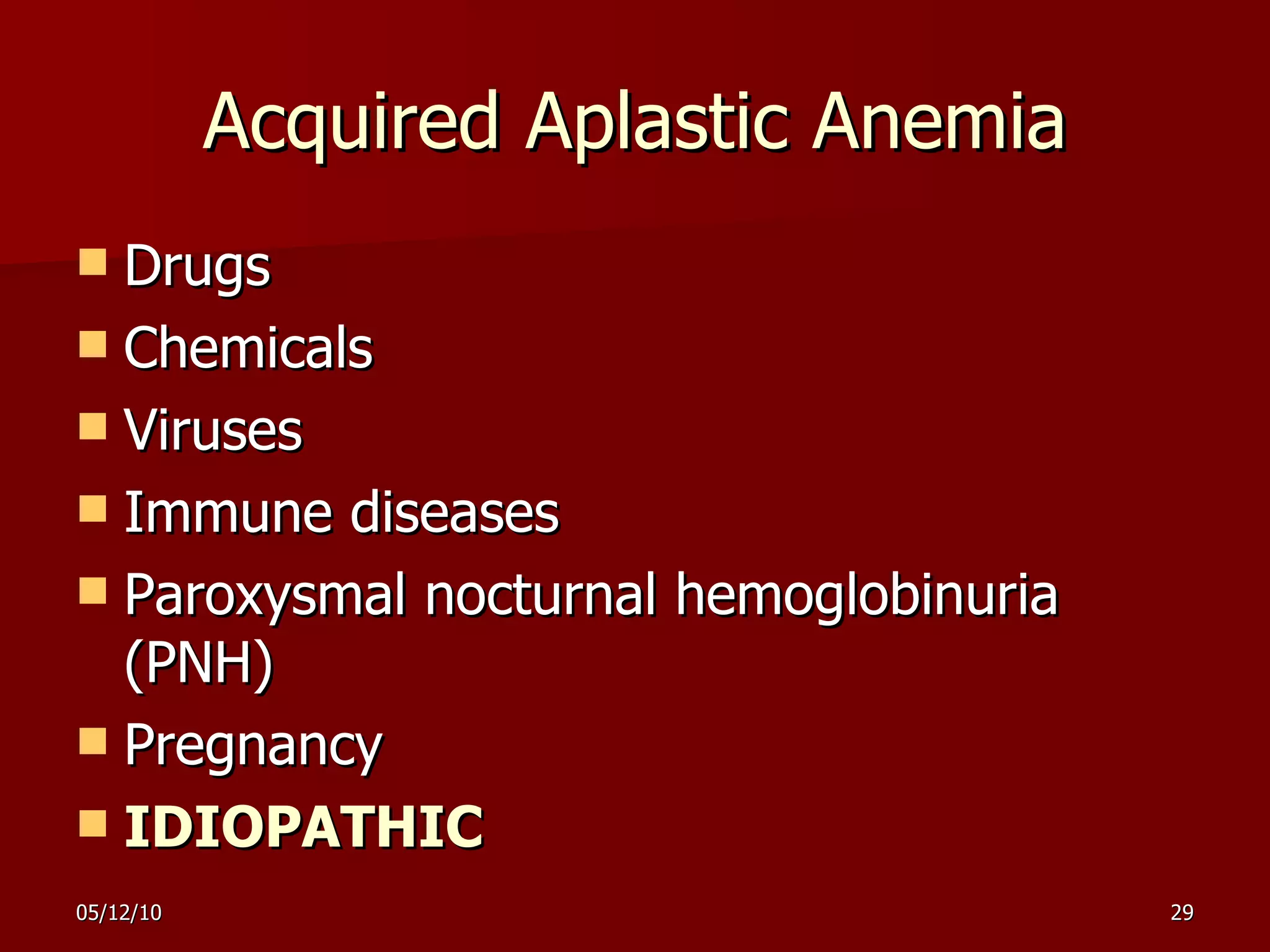 Acquired Aplastic Anemia Drugs Chemicals Viruses Immune diseases Paroxysmal nocturnal hemoglobinuria (PNH) Pregnancy IDIOPATHIC 
