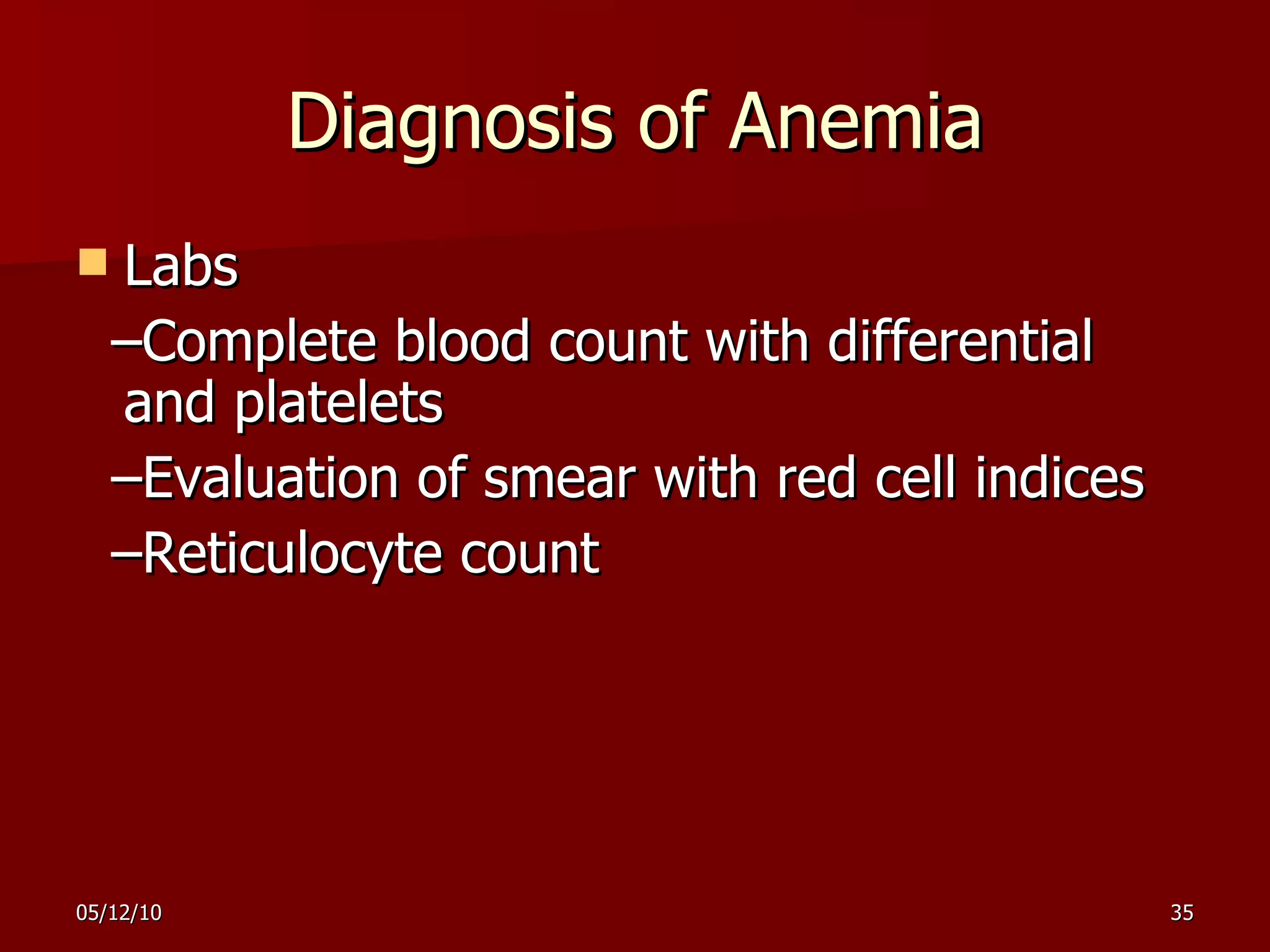 Diagnosis of Anemia Labs – Complete blood count with differential and platelets  – Evaluation of smear with red cell indices – Reticulocyte count  