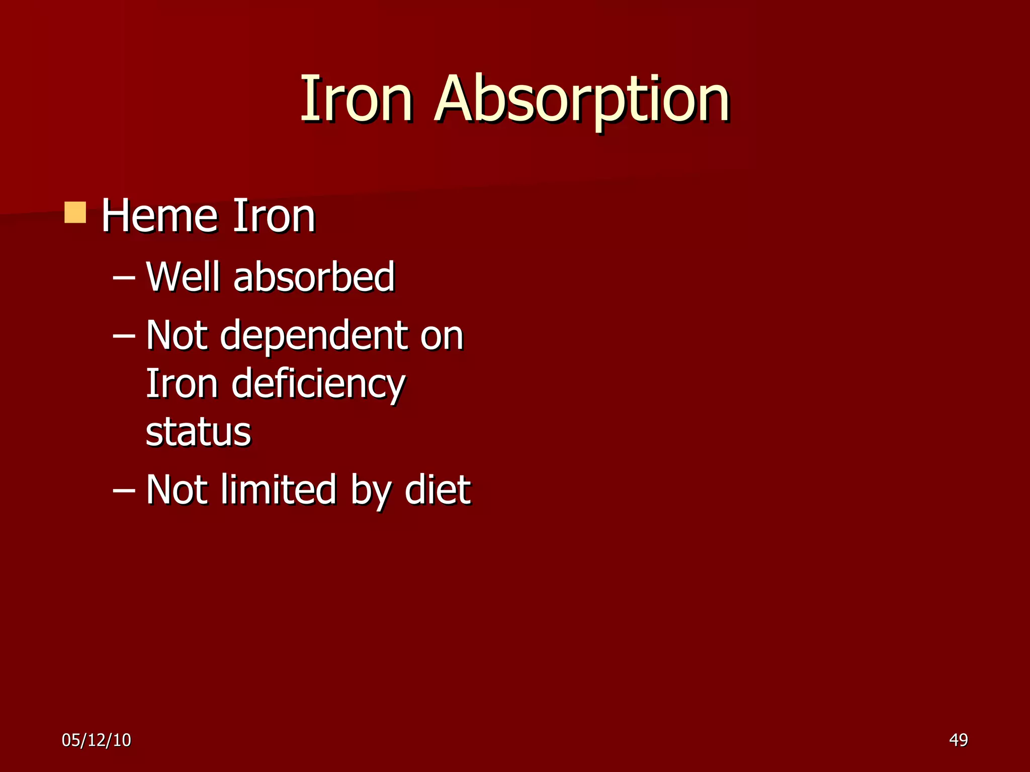 Iron Absorption Heme Iron Well absorbed Not dependent on Iron deficiency status Not limited by diet 