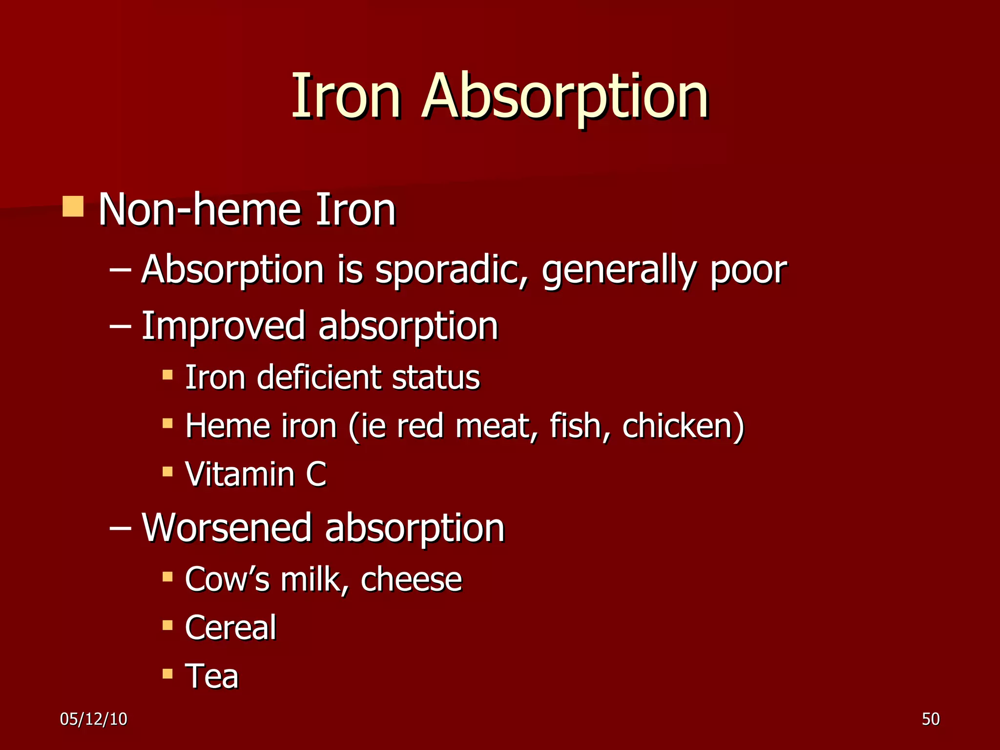 Iron Absorption Non-heme Iron Absorption is sporadic, generally poor Improved absorption Iron deficient status Heme iron (ie red meat, fish, chicken) Vitamin C Worsened absorption Cow’s milk, cheese Cereal Tea 