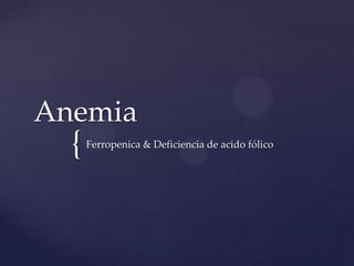 Anemia Ferropenica& Deficiencia de acido fólico 