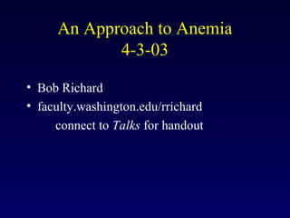 An Approach to Anemia
            4-3-03

• Bob Richard
• faculty.washington.edu/rrichard
     connect to Talks for handout
 