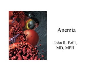 Anemia John R. Brill, MD, MPH 