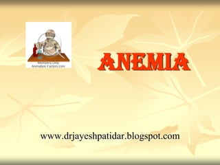 Anemia
www.drjayeshpatidar.blogspot.com
 