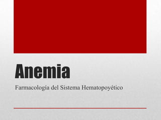 Anemia
Farmacología del Sistema Hematopoyético
 