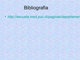Bibliografia
• http://escuela.med.puc.cl/paginas/departamen
 