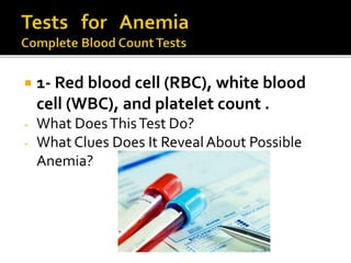  1- Red blood cell (RBC), white blood
cell (WBC), and platelet count .
- What DoesThisTest Do?
- What Clues Does It RevealAbout Possible
Anemia?
 