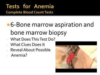 6-Bone marrow aspiration and
bone marrow biopsy
- What DoesThisTest Do?
- What Clues Does It
- RevealAbout Possible
- Anemia?
 
