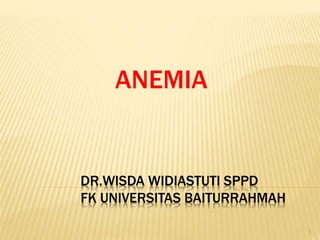 DR.WISDA WIDIASTUTI SPPD
FK UNIVERSITAS BAITURRAHMAH
ANEMIA
1
 