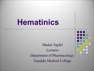Hematinics
Madan Sigdel
Lecturer
Department of Pharmacology
Gandaki Medical College
 