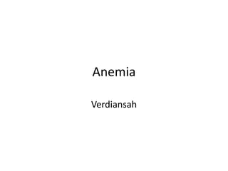 Anemia
Verdiansah
 
