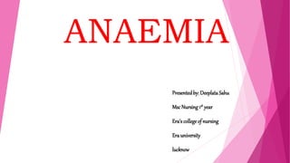 ANAEMIA
Presentedby: DeeplataSahu
Msc Nursing1st year
Era’scollegeof nursing
Era university
lucknow
 